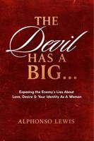 The Devil Has a Big...: Exposing the Enemy's Lies About Love, Desire & Your Identity As A Woman B0GG87NB25 Book Cover