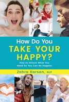 How Do You TAKE YOUR HAPPY?: How to Unlock What You Need So You Can Be Happier 154543560X Book Cover