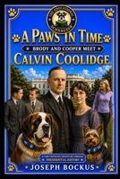A Paws In Time: Brody and Cooper Meet Calvin Coolidge (A Paws in Time: Brody and Cooper Meet The Presidents) B0H8LZ1CMR Book Cover