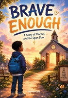 Brave Enough. The story of Marcus and the Open Door: A Christian Children's Story About Courage, Hope, and God's Healing. Ages 8-12 B0H71NKL5Q Book Cover