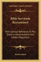Bible Servitude Re-examined; With Special Reference to Pro-slavery Interpretations and Infidel Objections 127566797X Book Cover