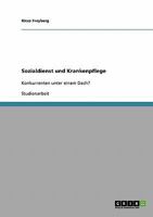 Sozialdienst und Krankenpflege: Konkurrenten unter einem Dach? 3638638529 Book Cover