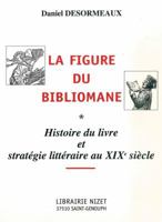 La Figure Du Bibliomane. Histoire Du Livre Et Strategie Litteraire Au Xixe 2707812544 Book Cover
