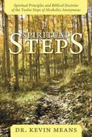 Spiritual Steps: Spiritual Principles and Biblical Doctrine of the Twelve Steps of Alcoholics Anonymous 1449743897 Book Cover
