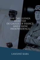 The Day Guinea Rejected De Gaulle of France and Chose Independence 1937306720 Book Cover