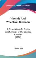 Wayside and Woodland Blossoms: A Pocket Guide to British Wild-Flowers for the Country Rambler 1016828810 Book Cover