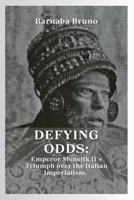 Defying Odds: Emperor Menelik II's Triumph over the Italian Imperialism B0CNYLXQ9R Book Cover