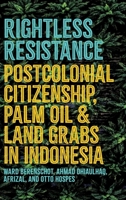 Rightless Resistance: Postcolonial Citizenship, Palm Oil, and Land Grabs in Indonesia 1501785931 Book Cover
