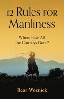 12 Rules for Manliness: Where Have All the Cowboys Gone? 1644136368 Book Cover