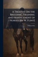 A Treatise On the Breeding, Training and Management of Horses [By W. Flint] 1023856700 Book Cover