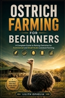 Ostrich Farming For Beginners: A Complete Guide to Raising Ostriches for Commercial and Small-Scale Livestock Farming B0H3NQYRYF Book Cover
