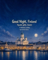 Good Night, Finland: A Bedtime Adventure Through Finland's Iconic Landmarks B0HJ66R8ZM Book Cover