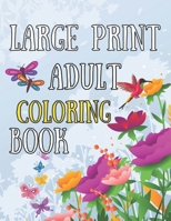 Large Print Adult Coloring Book: An Easy And Simple Coloring Book For Seniors, Begginers, Dementia,Alzheimer Patients Featuring Flowers, Butterfly, Animals, Mandalas B0924LPYPM Book Cover