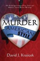 Murder, American Style: 50 Unforgettable True Stories About Love Gone Wrong 1452804974 Book Cover