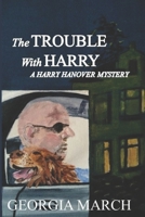 The Trouble with Harry: A Harry Hanover Mystery B08B7RGWL5 Book Cover