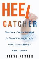 Heelcatcher: The Story of Jacob Revisited for Those Who Are Anxious, Tired, and Struggling to Make Life Work 1072046229 Book Cover
