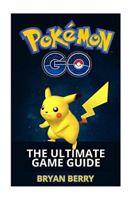 Pokemon Go: The Ultimate Game Guide: Tips & Tricks, Secrets, Strategies 1537685023 Book Cover