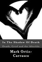 In the Shadow of Death: Death, Grief and the Afterlife 1517147441 Book Cover