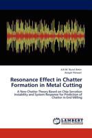 Resonance Effect in Chatter Formation in Metal Cutting: A New Chatter Theory Based on Chip Serration Instability and System Response for Prediction of Chatter in End Milling 3844304479 Book Cover