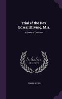 Trial of the Rev. Edward Irving, M. A. a Cento of Criticism 1275502148 Book Cover