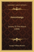 Aureretanga: Groans Of The Maoris 1167533402 Book Cover