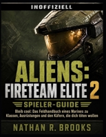 Aliens: Fireteam Elite 2-Spieler-Guide (INOFFIZIELL): Bleib cool: Das Feldhandbuch eines Marines zu Klassen, Ausrüstungen und den Käfern, die dich töten wollen (German Edition) B0HGM1K12M Book Cover