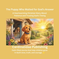The Puppy Who Waited for God's Answer: A Heartwarming Christian Story About Patience and Trusting God's Timing B0HBRBC664 Book Cover