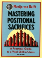 Mastering Positional Sacrifices: A Practical Guide to a Vital Skill in Chess 9056918834 Book Cover