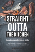 Straight Outta the Kitchen - Black American Recipes to Die For: Bringing Out the Best Dishes from The Black American Community B084DFQVRW Book Cover