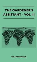 The Gardener's Assistant - Vol III 1446509168 Book Cover