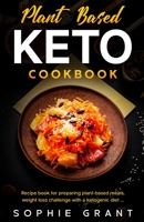 Plant Based Keto Cookbook: The Step by Step Cookbook for the preparation of vegetable-based meals, the challenge of weight loss with a ketogenic diet B08B33TX8P Book Cover