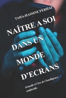 NAÎTRE A SOI DANS UN MONDE D'ECRANS: Grandir à l’ère de l’intelligence artificielle (French Edition) B0FD8FLJGZ Book Cover