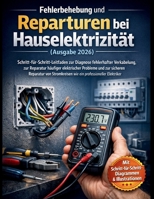 Fehlerbehebung und Reparaturen bei Hauselektrizität (Ausgabe 2026): Schritt-für-Schritt-Leitfaden zur Diagnose fehlerhafter Verkabelung, zur Reparatur ... wie ein professioneller (German Edition) B0GVDK52S3 Book Cover