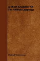 A Short Grammar of the Shilluk Language 144462041X Book Cover