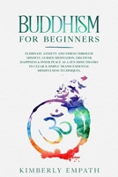 Buddhism for Beginners: Eliminate Anxiety and Stress through Mindful Guided Meditation. Discover Happiness & Inner Peace as a Zen Mind Thanks to Clear & Simple Transcendental Mindfulness Techniques. B084WKR21D Book Cover