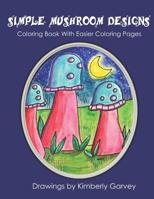 Simple Mushroom Designs: Coloring Book With Easier Coloring Pages 1071390686 Book Cover