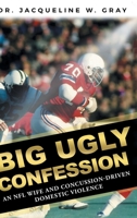 Big Ugly Confession: An NFL Wife and Concussion-Driven Domestic Violence 1646704037 Book Cover