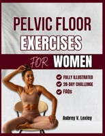Pelvic Floor Exercises for Women: A Complete Step-by-Step Workouts to Build Core Strength, Master Bladder Control, and Reclaim Confidence B0F6BG26XH Book Cover
