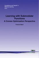 Learning with Submodular Functions: A Convex Optimization Perspective 1601987560 Book Cover