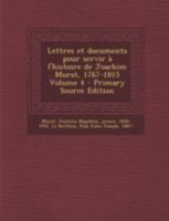 Lettres et documents pour servir à l'histoire de Joachim Murat, 1767-1815 Volume 4 101686728X Book Cover