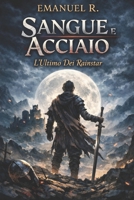 Sangue e acciaio: l'ultimo dei rainstar (Italian Edition) B0GXTJ4CMR Book Cover