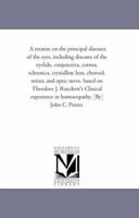 A treatise on the principal diseases of the eyes, including diseases of the eyelids, conjunctiva, cornea, sclerotica, crystalline lens, choroid, ... experience in homoeopathy. [By] John C. Pet 1425530176 Book Cover