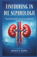 EINFÜHRUNG IN DIE NEPHROLOGIE: Eine praktische Einführung in die Nierenphysiologie, Nierenerkrankungen und moderne Konzepte der Nephrologie (German Edition) B0GCHTX9N7 Book Cover