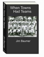 When Towns Had Teams 0977205231 Book Cover