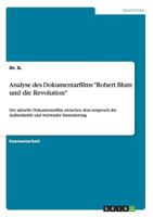 Analyse des Dokumentarfilms Robert Blum und die Revolution: Der aktuelle Dokumentarfilm zwischen dem Anspruch der Authentizit�t und wertender Inszenierung 3656218102 Book Cover