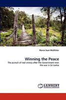 Winning the Peace: The pursuit of real victory after the Government won the war in Sri Lanka 3838356489 Book Cover