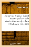 Histoire de la ville de Vienne, durant l'époque gauloise et la domination romaine dans l'Allobrogie 2418000354 Book Cover