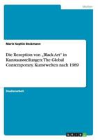 Die Rezeption Von Black Art" in Kunstausstellungen: The Global Contemporary. Kunstwelten Nach 1989 3656684154 Book Cover