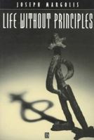 Life Without Principles: Reconciling Theory and Practice (Persistence of Reality) 0631195025 Book Cover