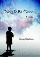 Dying To Be Good 0557863546 Book Cover